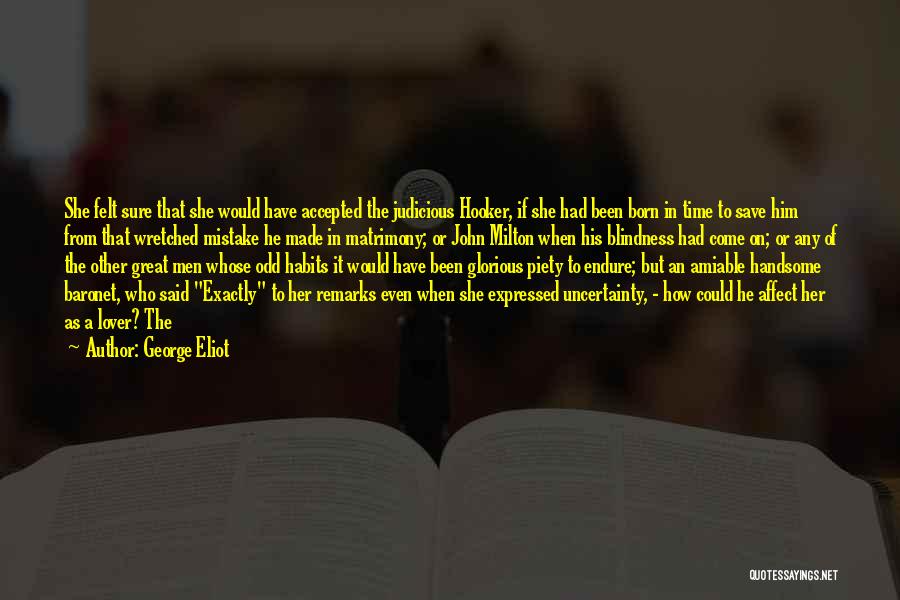 George Eliot Quotes: She Felt Sure That She Would Have Accepted The Judicious Hooker, If She Had Been Born In Time To Save