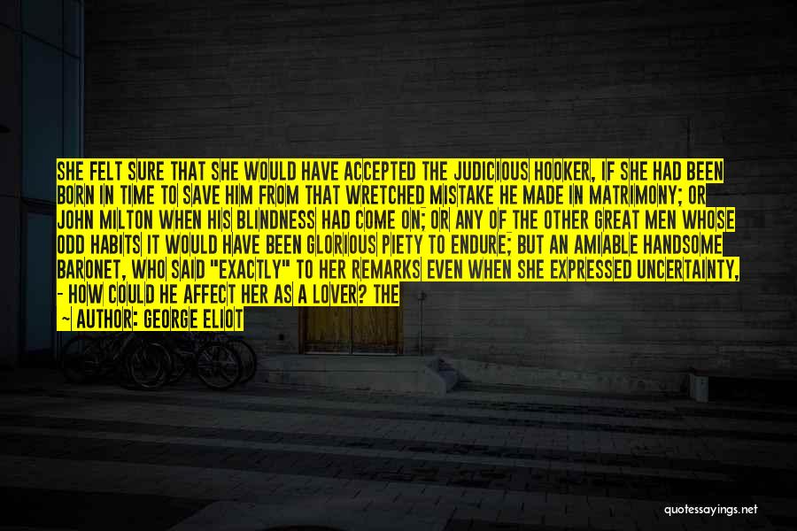 George Eliot Quotes: She Felt Sure That She Would Have Accepted The Judicious Hooker, If She Had Been Born In Time To Save