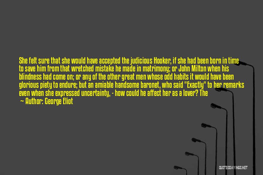 George Eliot Quotes: She Felt Sure That She Would Have Accepted The Judicious Hooker, If She Had Been Born In Time To Save