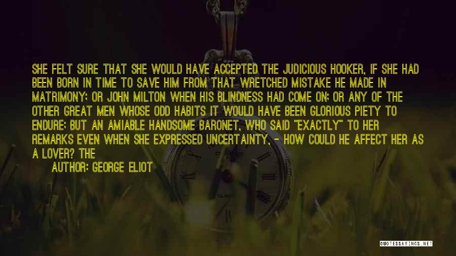 George Eliot Quotes: She Felt Sure That She Would Have Accepted The Judicious Hooker, If She Had Been Born In Time To Save