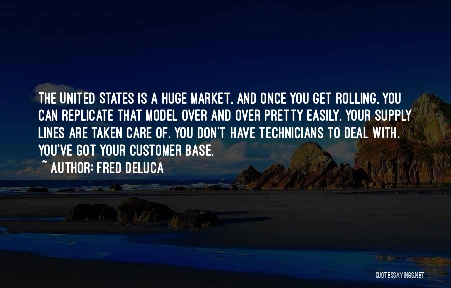 Fred DeLuca Quotes: The United States Is A Huge Market, And Once You Get Rolling, You Can Replicate That Model Over And Over