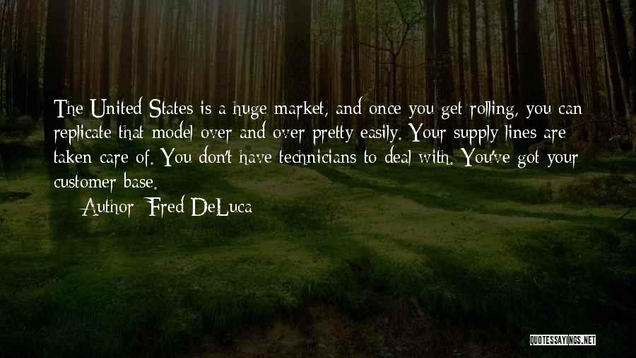 Fred DeLuca Quotes: The United States Is A Huge Market, And Once You Get Rolling, You Can Replicate That Model Over And Over