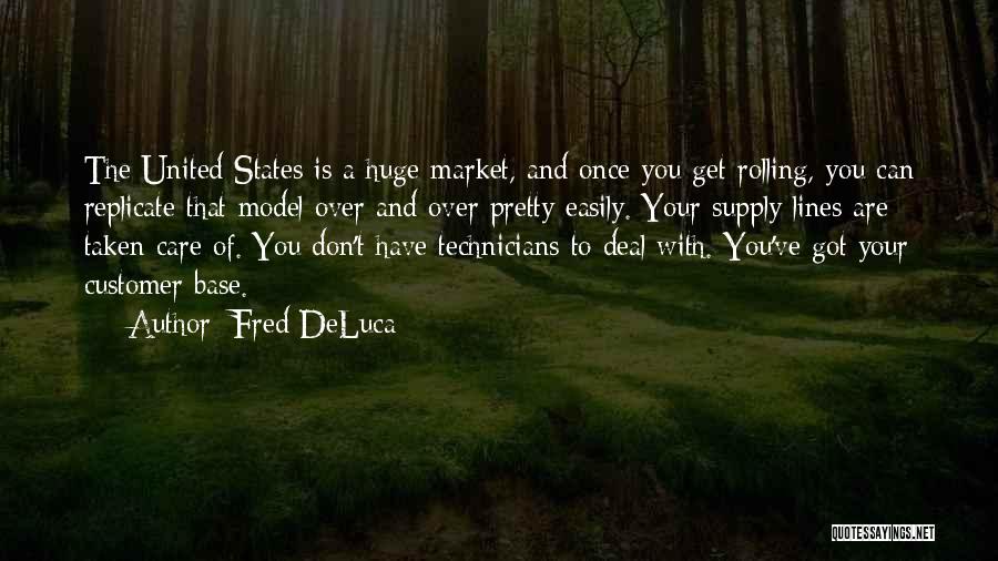 Fred DeLuca Quotes: The United States Is A Huge Market, And Once You Get Rolling, You Can Replicate That Model Over And Over