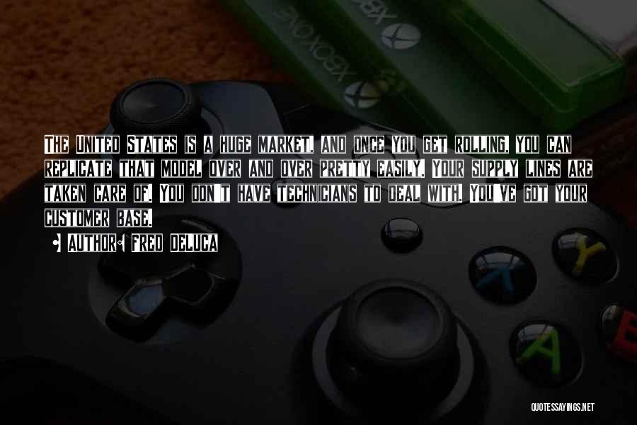 Fred DeLuca Quotes: The United States Is A Huge Market, And Once You Get Rolling, You Can Replicate That Model Over And Over