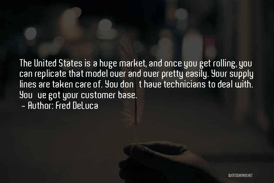 Fred DeLuca Quotes: The United States Is A Huge Market, And Once You Get Rolling, You Can Replicate That Model Over And Over