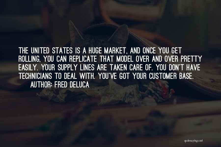 Fred DeLuca Quotes: The United States Is A Huge Market, And Once You Get Rolling, You Can Replicate That Model Over And Over