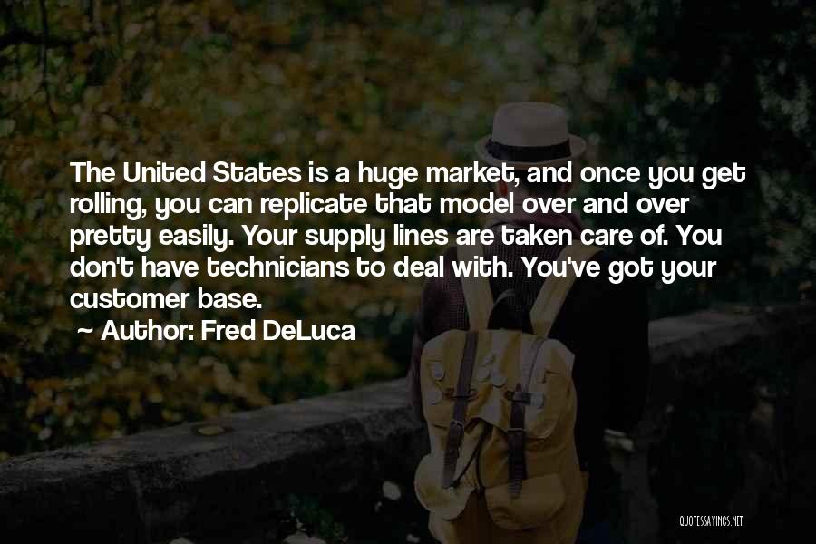 Fred DeLuca Quotes: The United States Is A Huge Market, And Once You Get Rolling, You Can Replicate That Model Over And Over