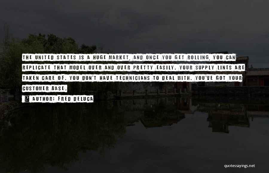 Fred DeLuca Quotes: The United States Is A Huge Market, And Once You Get Rolling, You Can Replicate That Model Over And Over