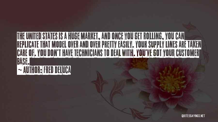 Fred DeLuca Quotes: The United States Is A Huge Market, And Once You Get Rolling, You Can Replicate That Model Over And Over