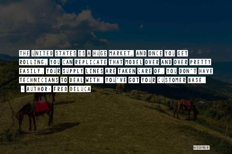 Fred DeLuca Quotes: The United States Is A Huge Market, And Once You Get Rolling, You Can Replicate That Model Over And Over