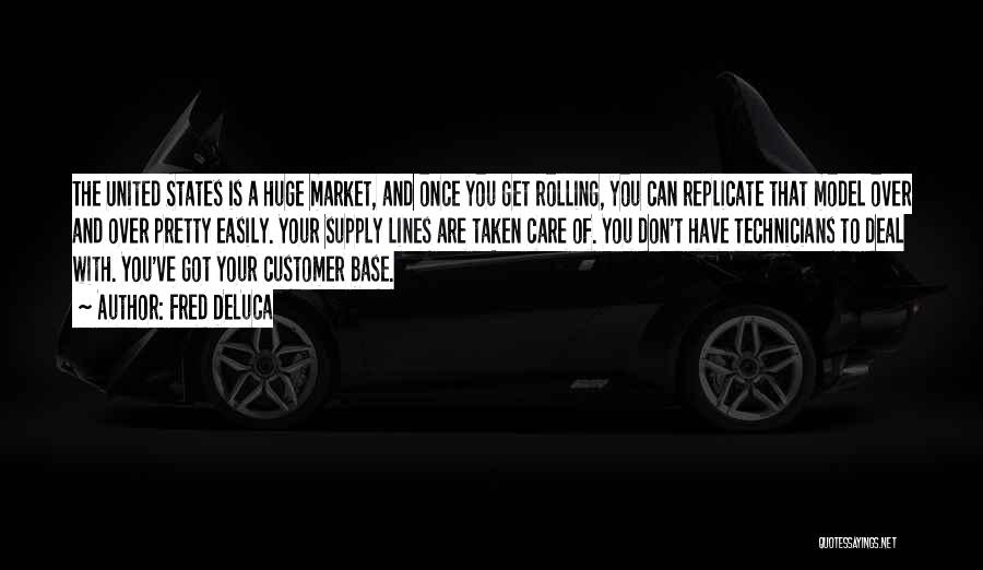 Fred DeLuca Quotes: The United States Is A Huge Market, And Once You Get Rolling, You Can Replicate That Model Over And Over