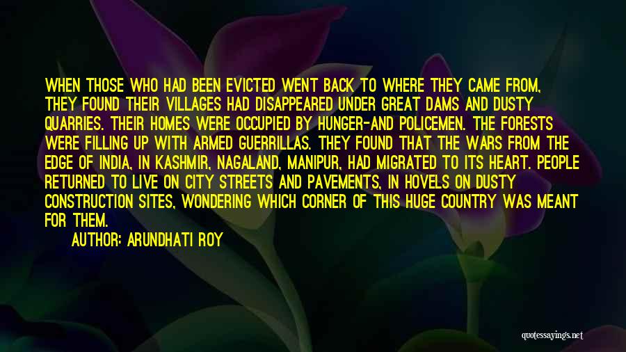 Arundhati Roy Quotes: When Those Who Had Been Evicted Went Back To Where They Came From, They Found Their Villages Had Disappeared Under