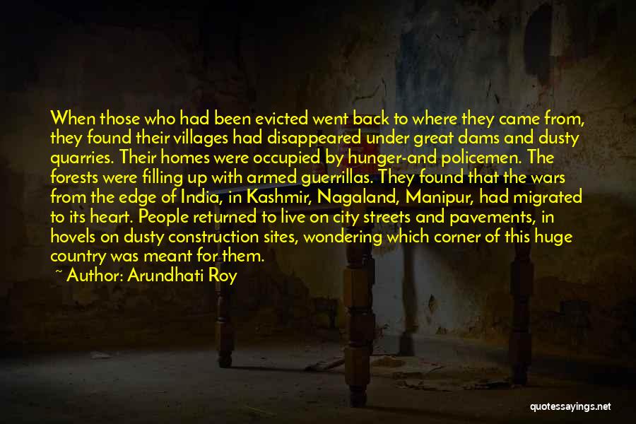 Arundhati Roy Quotes: When Those Who Had Been Evicted Went Back To Where They Came From, They Found Their Villages Had Disappeared Under