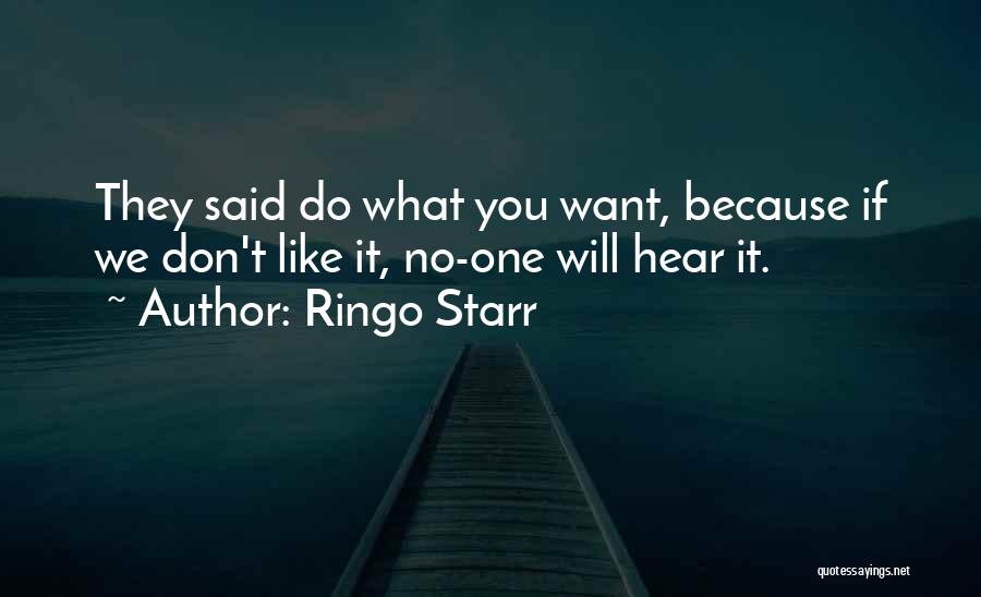 Ringo Starr Quotes: They Said Do What You Want, Because If We Don't Like It, No-one Will Hear It.