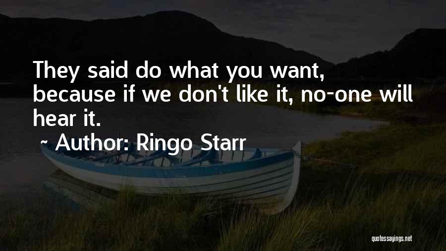 Ringo Starr Quotes: They Said Do What You Want, Because If We Don't Like It, No-one Will Hear It.