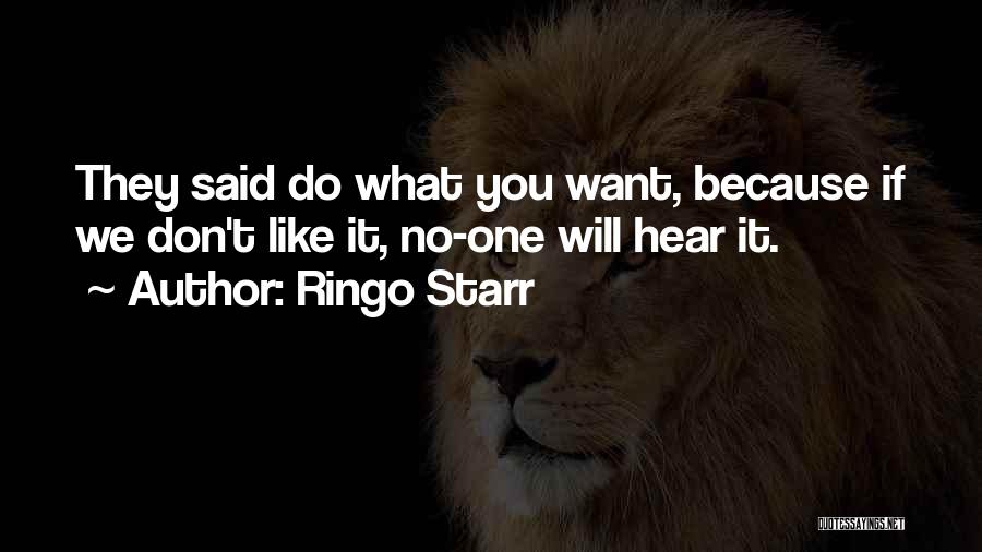 Ringo Starr Quotes: They Said Do What You Want, Because If We Don't Like It, No-one Will Hear It.