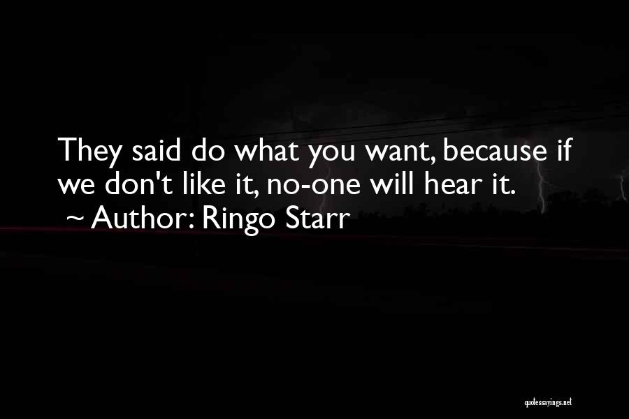 Ringo Starr Quotes: They Said Do What You Want, Because If We Don't Like It, No-one Will Hear It.