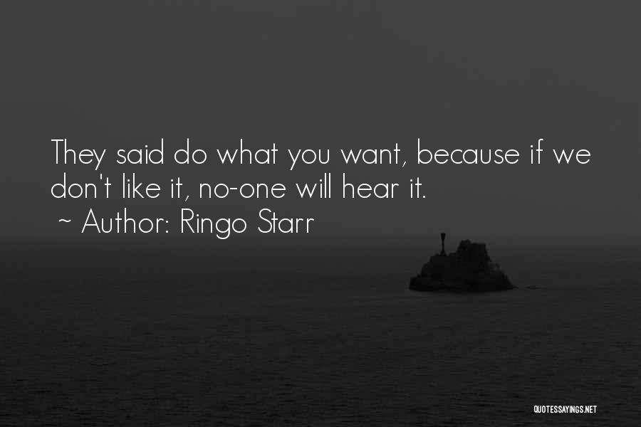 Ringo Starr Quotes: They Said Do What You Want, Because If We Don't Like It, No-one Will Hear It.