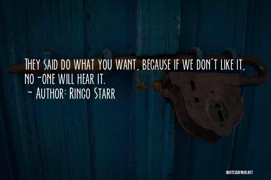 Ringo Starr Quotes: They Said Do What You Want, Because If We Don't Like It, No-one Will Hear It.