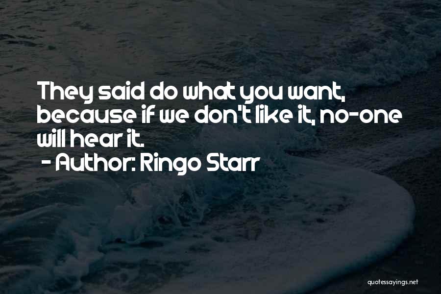 Ringo Starr Quotes: They Said Do What You Want, Because If We Don't Like It, No-one Will Hear It.