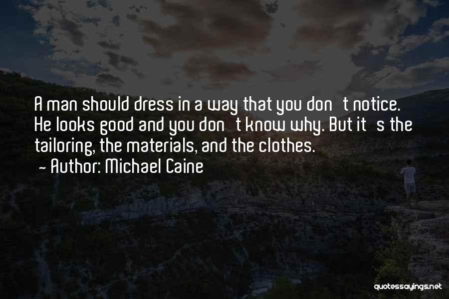 Michael Caine Quotes: A Man Should Dress In A Way That You Don't Notice. He Looks Good And You Don't Know Why. But