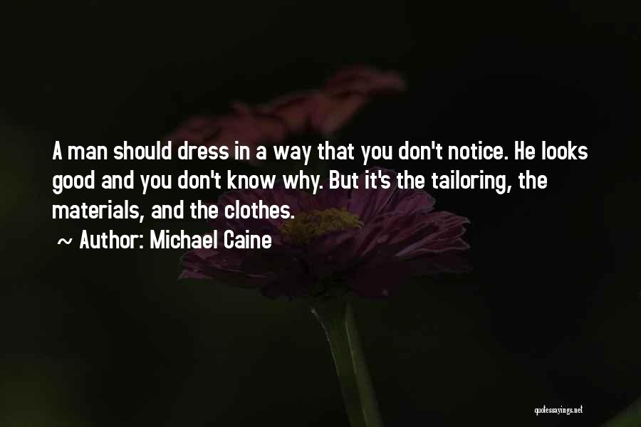 Michael Caine Quotes: A Man Should Dress In A Way That You Don't Notice. He Looks Good And You Don't Know Why. But
