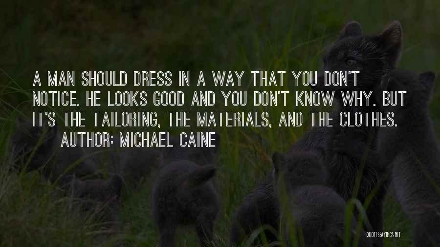 Michael Caine Quotes: A Man Should Dress In A Way That You Don't Notice. He Looks Good And You Don't Know Why. But