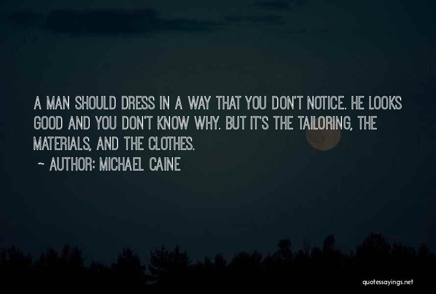 Michael Caine Quotes: A Man Should Dress In A Way That You Don't Notice. He Looks Good And You Don't Know Why. But