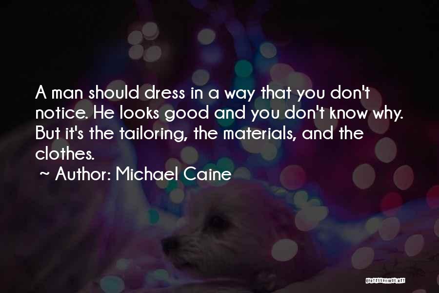 Michael Caine Quotes: A Man Should Dress In A Way That You Don't Notice. He Looks Good And You Don't Know Why. But