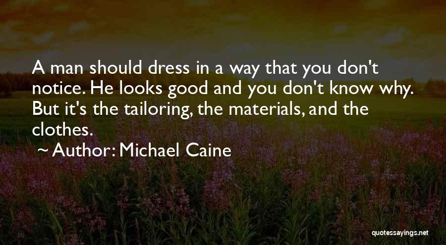 Michael Caine Quotes: A Man Should Dress In A Way That You Don't Notice. He Looks Good And You Don't Know Why. But