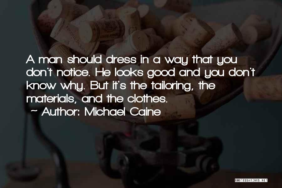 Michael Caine Quotes: A Man Should Dress In A Way That You Don't Notice. He Looks Good And You Don't Know Why. But