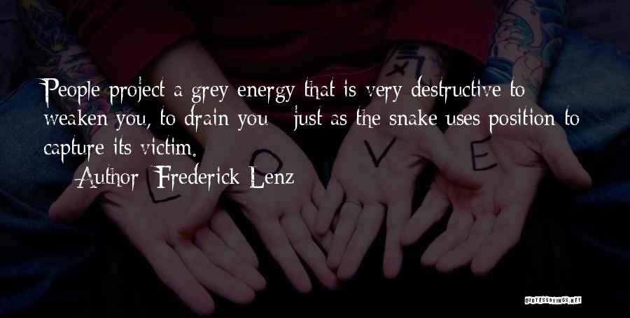 Frederick Lenz Quotes: People Project A Grey Energy That Is Very Destructive To Weaken You, To Drain You - Just As The Snake