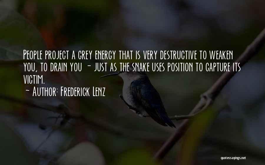 Frederick Lenz Quotes: People Project A Grey Energy That Is Very Destructive To Weaken You, To Drain You - Just As The Snake