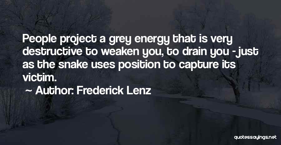 Frederick Lenz Quotes: People Project A Grey Energy That Is Very Destructive To Weaken You, To Drain You - Just As The Snake