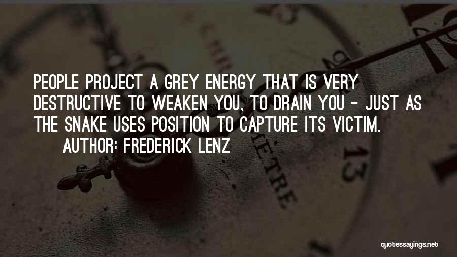 Frederick Lenz Quotes: People Project A Grey Energy That Is Very Destructive To Weaken You, To Drain You - Just As The Snake