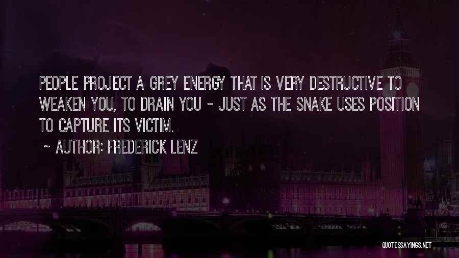 Frederick Lenz Quotes: People Project A Grey Energy That Is Very Destructive To Weaken You, To Drain You - Just As The Snake
