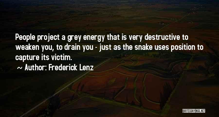 Frederick Lenz Quotes: People Project A Grey Energy That Is Very Destructive To Weaken You, To Drain You - Just As The Snake