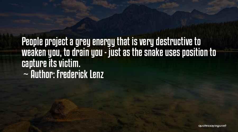 Frederick Lenz Quotes: People Project A Grey Energy That Is Very Destructive To Weaken You, To Drain You - Just As The Snake