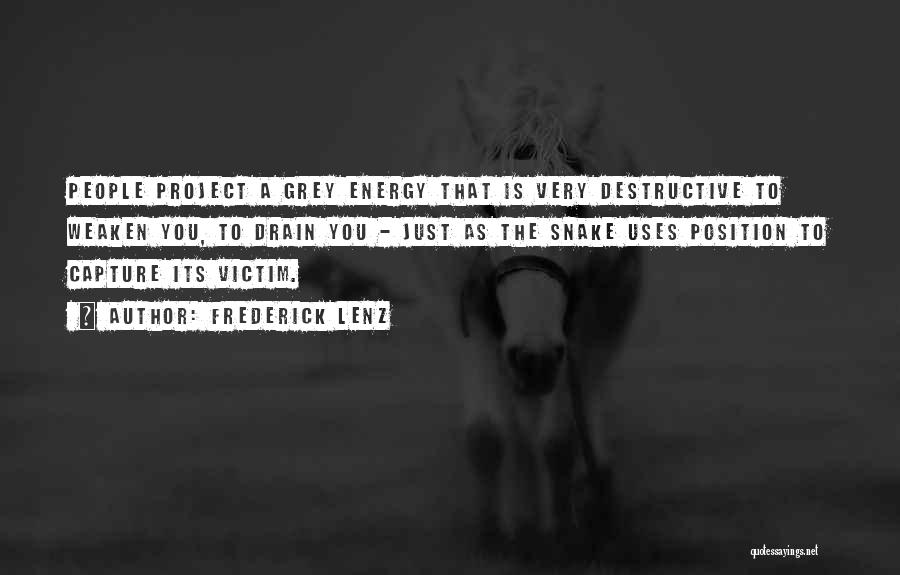 Frederick Lenz Quotes: People Project A Grey Energy That Is Very Destructive To Weaken You, To Drain You - Just As The Snake