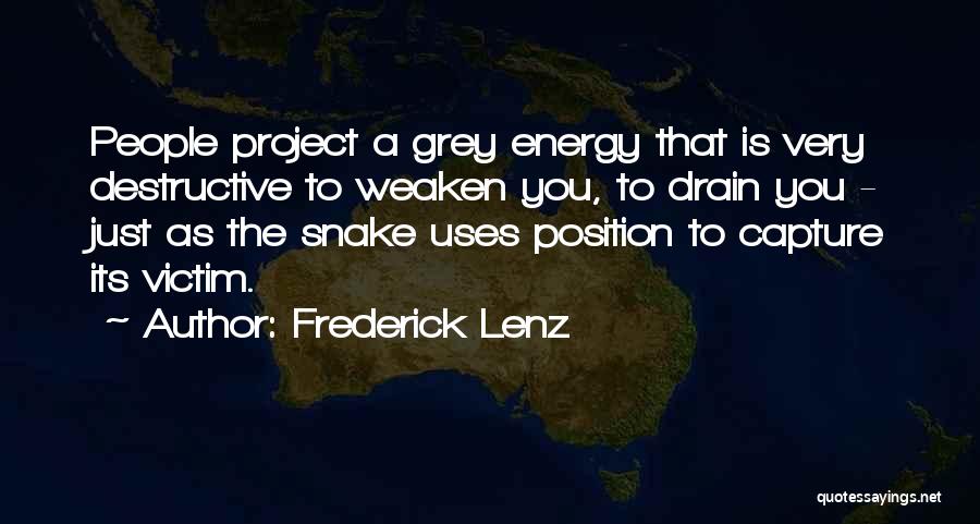 Frederick Lenz Quotes: People Project A Grey Energy That Is Very Destructive To Weaken You, To Drain You - Just As The Snake