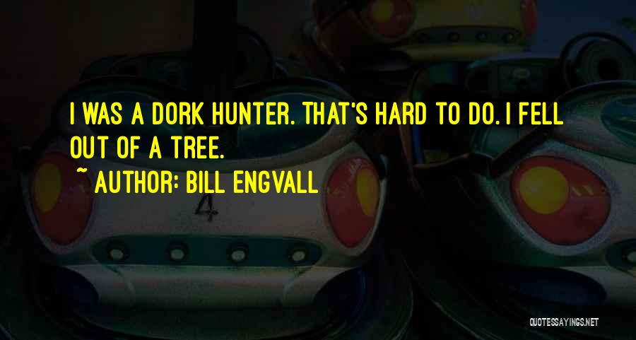 Bill Engvall Quotes: I Was A Dork Hunter. That's Hard To Do. I Fell Out Of A Tree.