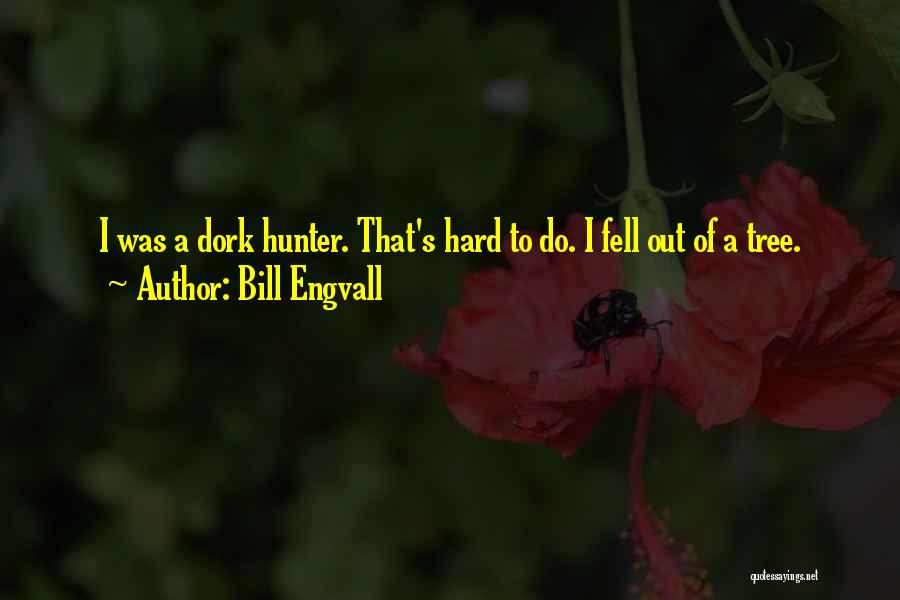 Bill Engvall Quotes: I Was A Dork Hunter. That's Hard To Do. I Fell Out Of A Tree.