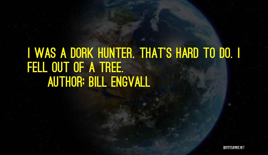 Bill Engvall Quotes: I Was A Dork Hunter. That's Hard To Do. I Fell Out Of A Tree.