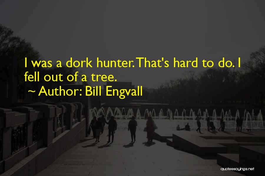 Bill Engvall Quotes: I Was A Dork Hunter. That's Hard To Do. I Fell Out Of A Tree.