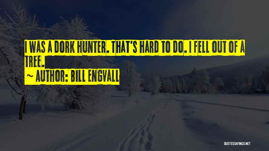 Bill Engvall Quotes: I Was A Dork Hunter. That's Hard To Do. I Fell Out Of A Tree.