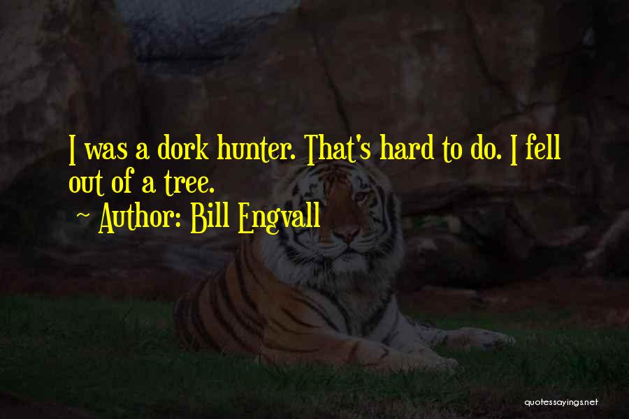 Bill Engvall Quotes: I Was A Dork Hunter. That's Hard To Do. I Fell Out Of A Tree.