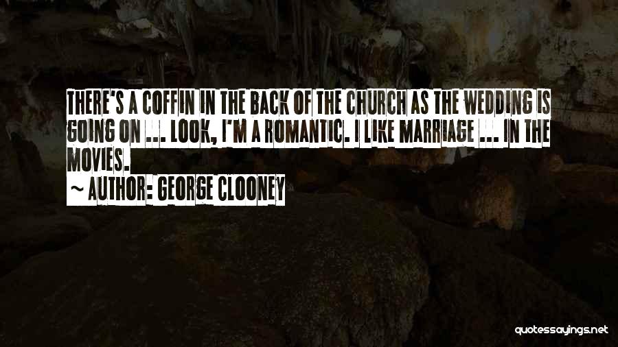 George Clooney Quotes: There's A Coffin In The Back Of The Church As The Wedding Is Going On ... Look, I'm A Romantic.