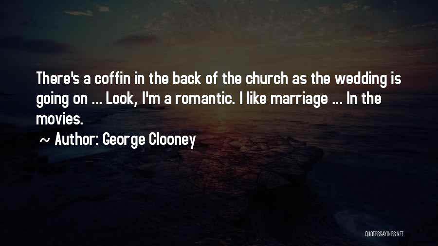 George Clooney Quotes: There's A Coffin In The Back Of The Church As The Wedding Is Going On ... Look, I'm A Romantic.