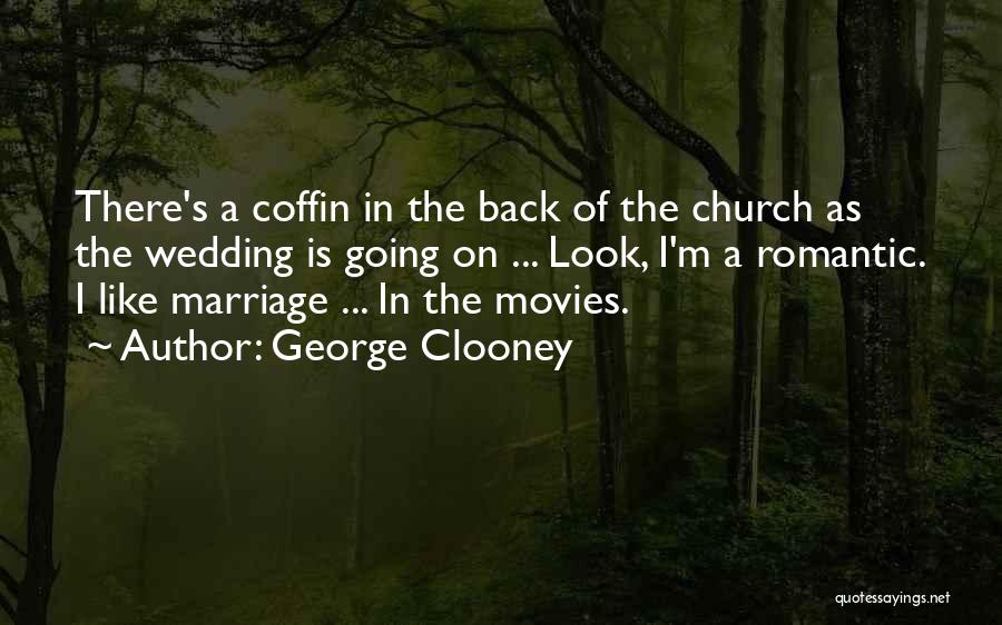 George Clooney Quotes: There's A Coffin In The Back Of The Church As The Wedding Is Going On ... Look, I'm A Romantic.