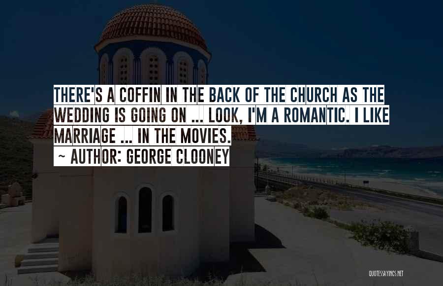 George Clooney Quotes: There's A Coffin In The Back Of The Church As The Wedding Is Going On ... Look, I'm A Romantic.